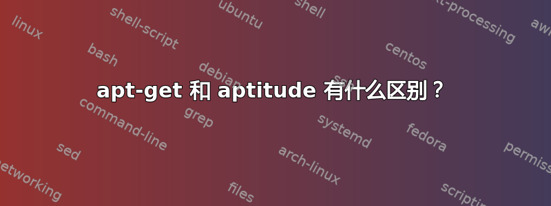 apt-get 和 aptitude 有什么区别？