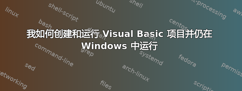 我如何创建和运行 Visual Basic 项目并仍在 Windows 中运行