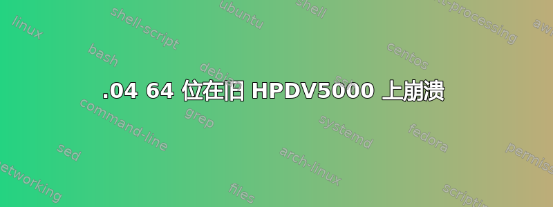 12.04 64 位在旧 HPDV5000 上崩溃