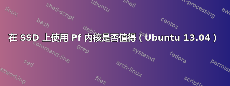 在 SSD 上使用 Pf 内核是否值得（Ubuntu 13.04）