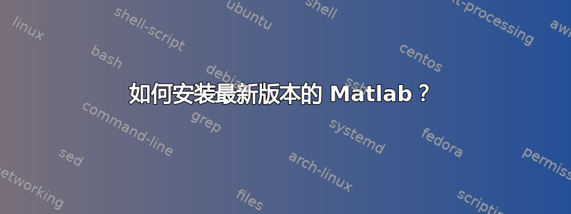 如何安装最新版本的 Matlab？