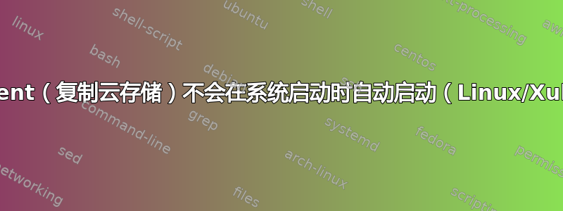 CopyAgent（复制云存储）不会在系统启动时自动启动（Linux/Xubuntu）