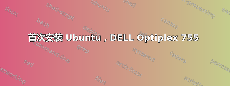 首次安装 Ubuntu，DELL Optiplex 755