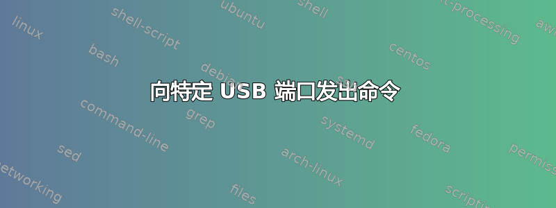 向特定 USB 端口发出命令