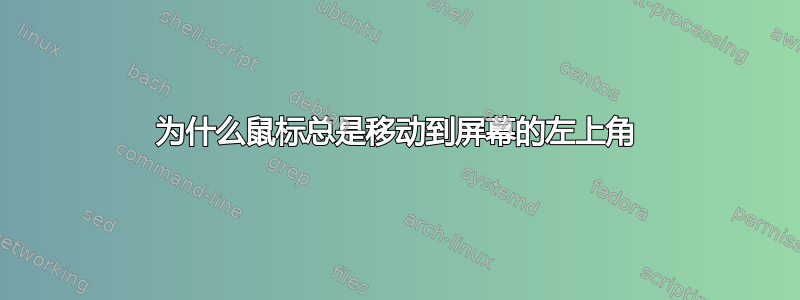 为什么鼠标总是移动到屏幕的左上角