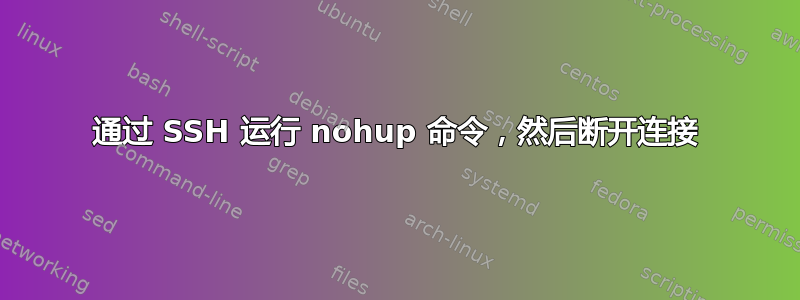 通过 SSH 运行 nohup 命令，然后断开连接