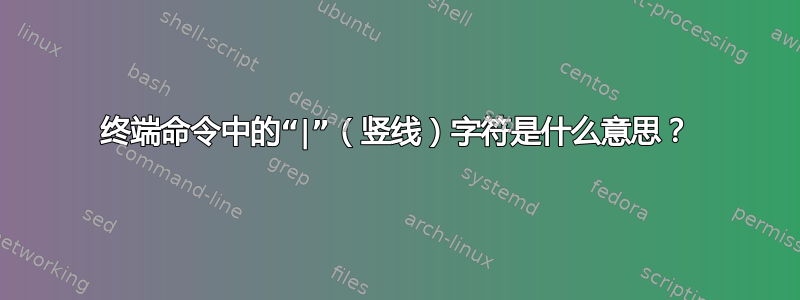 终端命令中的“|”（竖线）字符是什么意思？