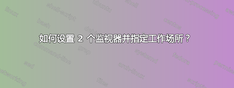 如何设置 2 个监视器并指定工作场所？