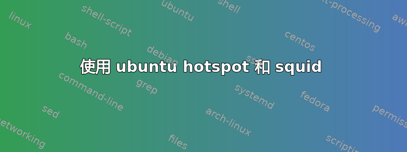 使用 ubuntu hotspot 和 squid