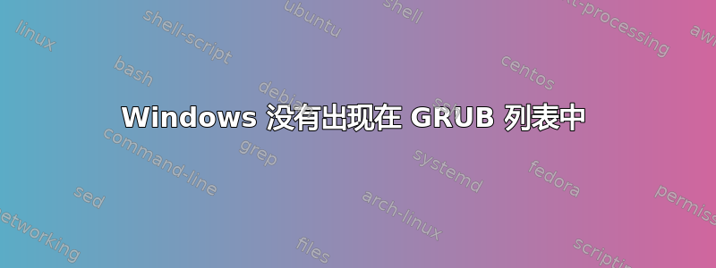 Windows 没有出现在 GRUB 列表中