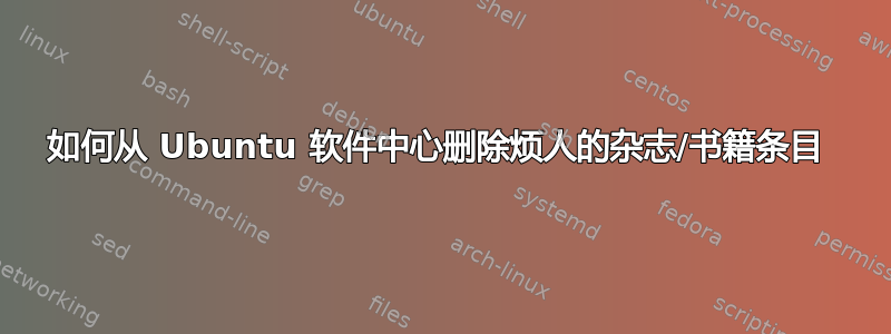 如何从 Ubuntu 软件中心删除烦人的杂志/书籍条目 