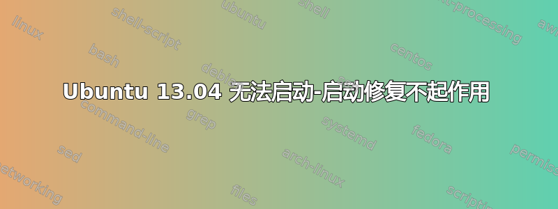 Ubuntu 13.04 无法启动-启动修复不起作用