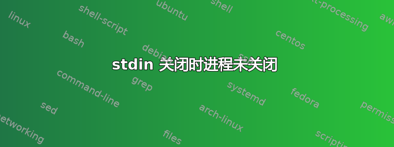 stdin 关闭时进程未关闭