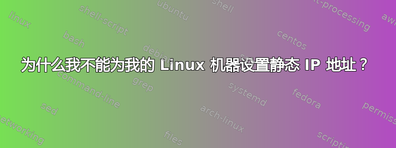 为什么我不能为我的 Linux 机器设置静态 IP 地址？