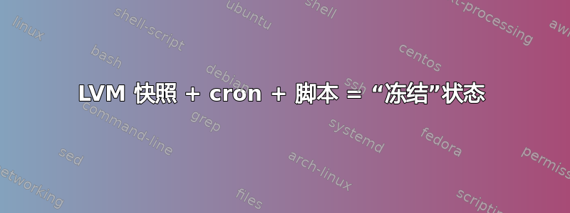 LVM 快照 + cron + 脚本 = “冻结”状态