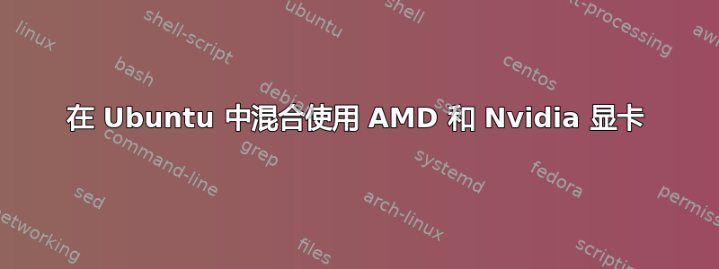 在 Ubuntu 中混合使用 AMD 和 Nvidia 显卡