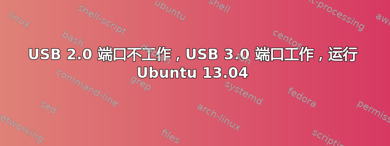 USB 2.0 端口不工作，USB 3.0 端口工作，运行 Ubuntu 13.04