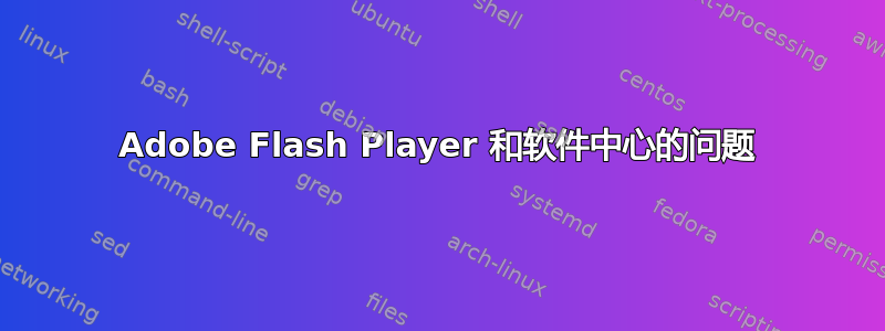 Adobe Flash Player 和软件中心的问题