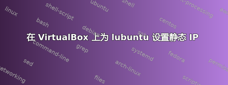 在 VirtualBox 上为 lubuntu 设置静态 IP