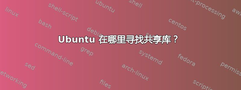 Ubuntu 在哪里寻找共享库？