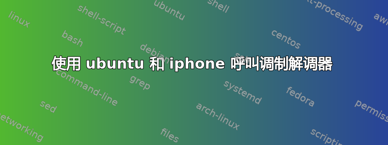 使用 ubuntu 和 iphone 呼叫调制解调器