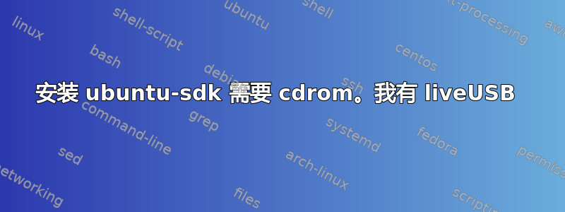 安装 ubuntu-sdk 需要 cdrom。我有 liveUSB 