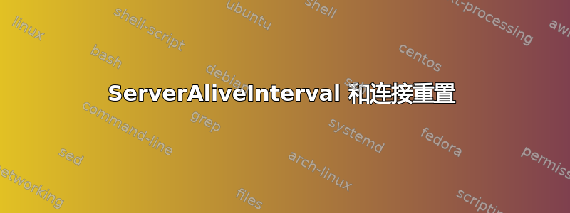 ServerAliveInterval 和连接重置