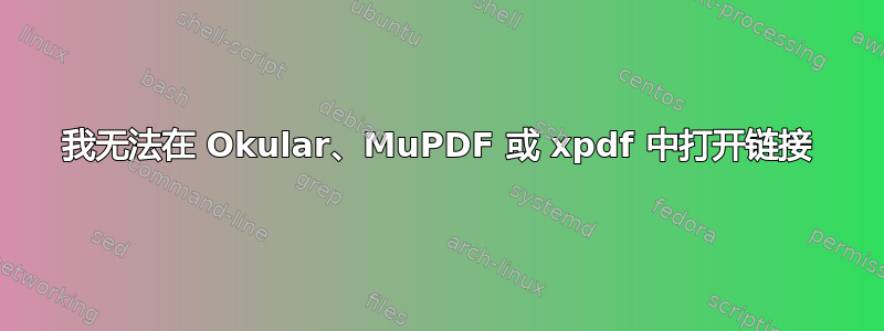 我无法在 Okular、MuPDF 或 xpdf 中打开链接