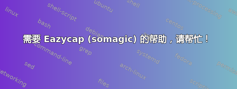 需要 Eazycap (somagic) 的帮助，请帮忙！