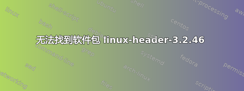 无法找到软件包 linux-header-3.2.46