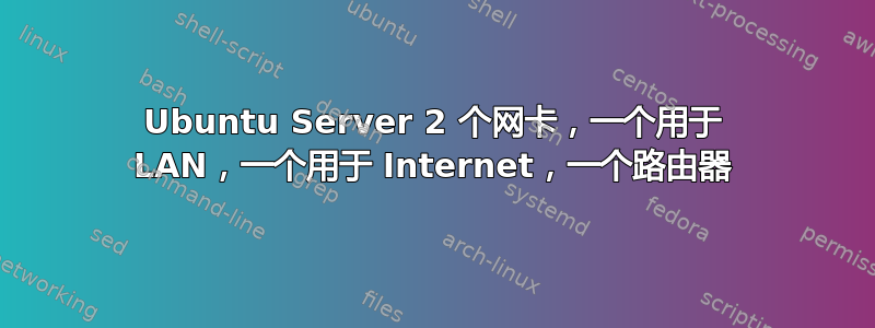 Ubuntu Server 2 个网卡，一个用于 LAN，一个用于 Internet，一个路由器