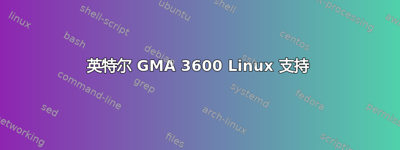 英特尔 GMA 3600 Linux 支持