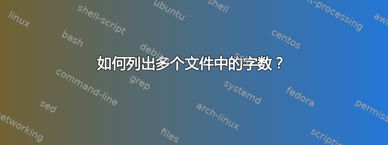 如何列出多个文件中的字数？