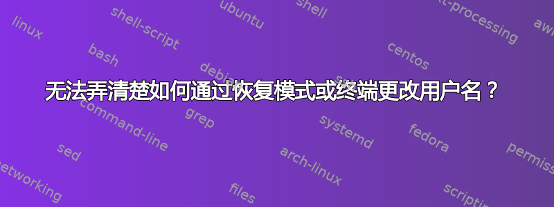 无法弄清楚如何通过恢复模式或终端更改用户名？