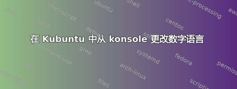 在 Kubuntu 中从 konsole 更改数字语言