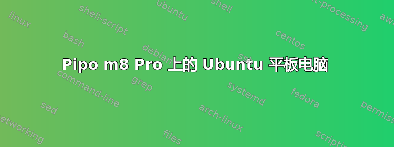 Pipo m8 Pro 上的 Ubuntu 平板电脑