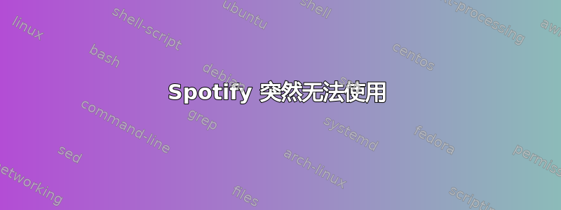 Spotify 突然无法使用