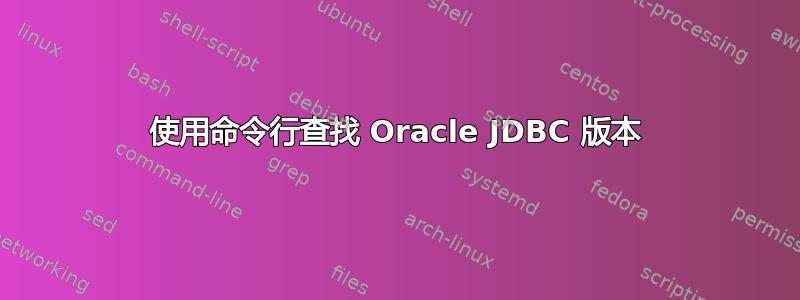 使用命令行查找 Oracle JDBC 版本