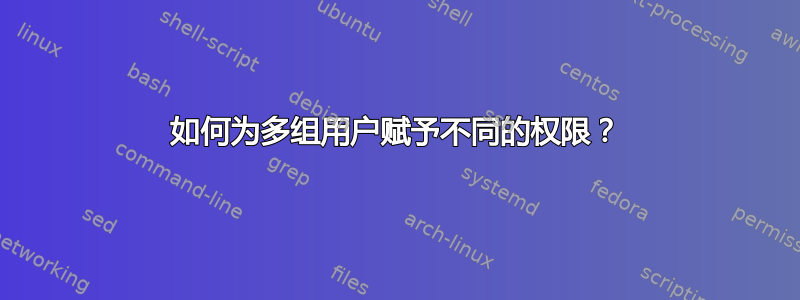 如何为多组用户赋予不同的权限？