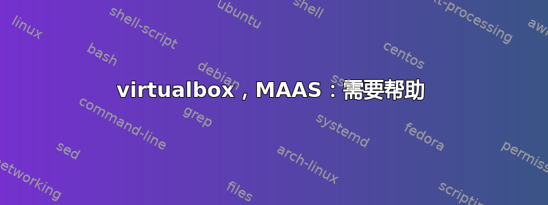 virtualbox，MAAS：需要帮助