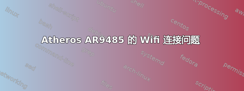 Atheros AR9485 的 Wifi 连接问题