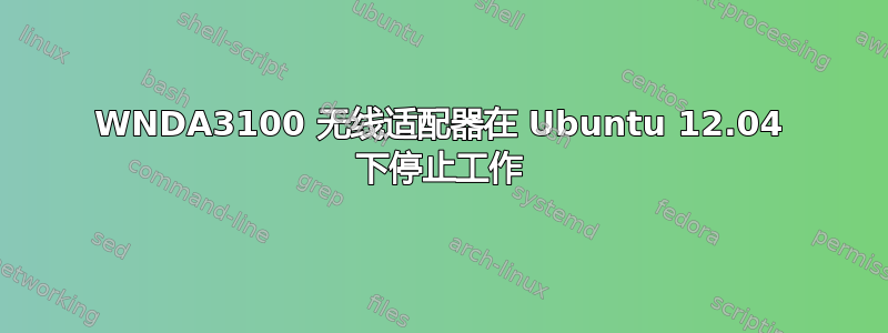 WNDA3100 无线适配器在 Ubuntu 12.04 下停止工作