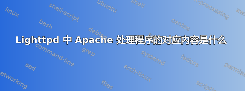 Lighttpd 中 Apache 处理程序的对应内容是什么