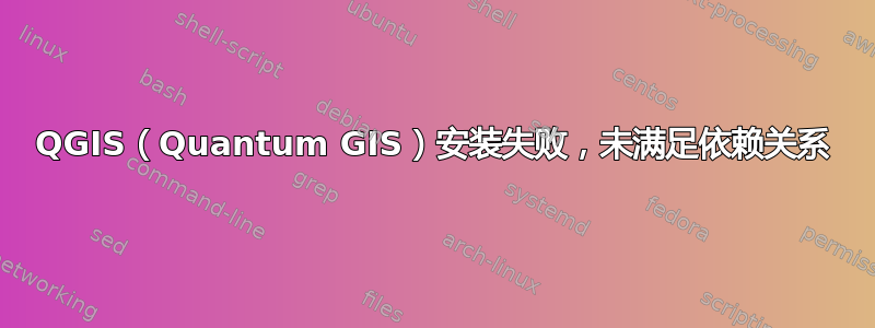 QGIS（Quantum GIS）安装失败，未满足依赖关系