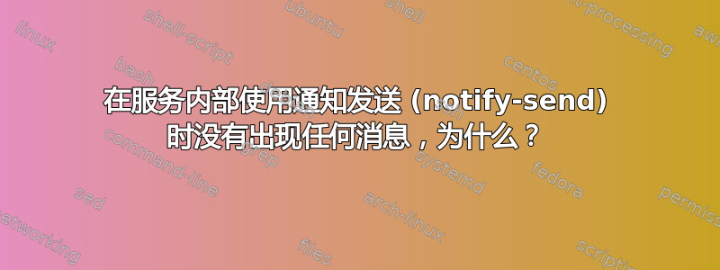 在服务内部使用通知发送 (notify-send) 时没有出现任何消​​息，为什么？