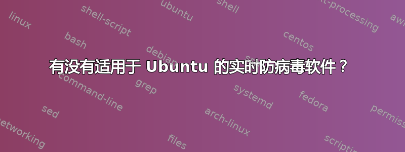 有没有适用于 Ubuntu 的实时防病毒软件？