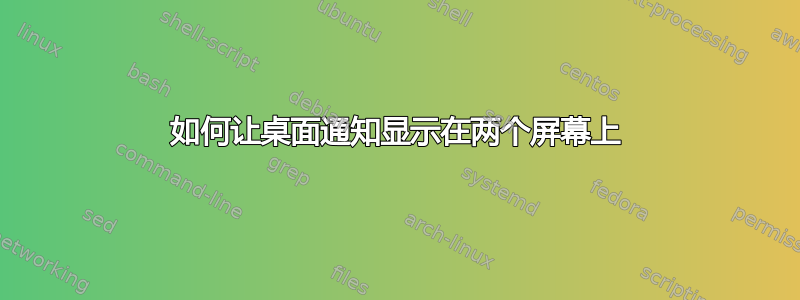 如何让桌面通知显示在两个屏幕上