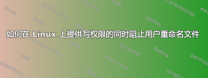 如何在 Linux 上提供写权限的同时阻止用户重命名文件