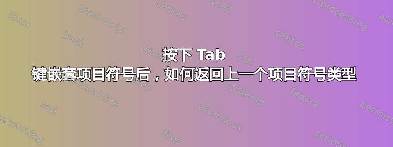 按下 Tab 键嵌套项目符号后，如何返回上一个项目符号类型