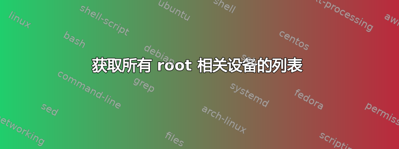 获取所有 root 相关设备的列表